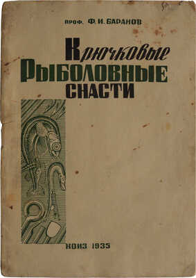 Баранов Ф.И. Крючковые рыболовные снасти / Проф. Ф. И. Баранов. 2-е изд., исправленное. М.; Л.: КОИЗ, 1935.